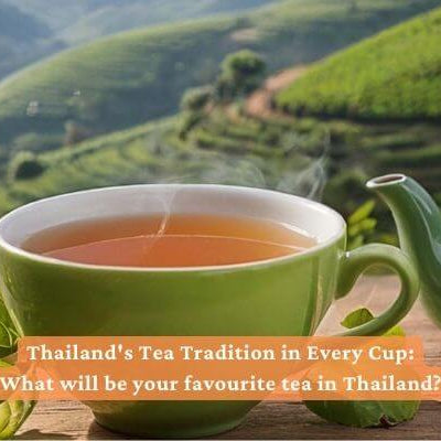 Thailand's Tea Tradition in Every Cup: What will be your favourite tea in Thailand?